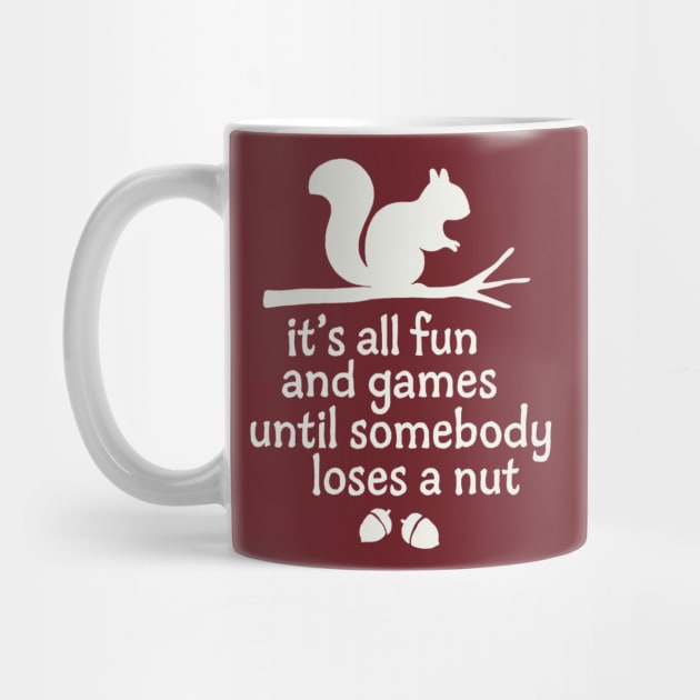 it's all fun and games until somebody loses a  nut by Creatifly Graphic Tees